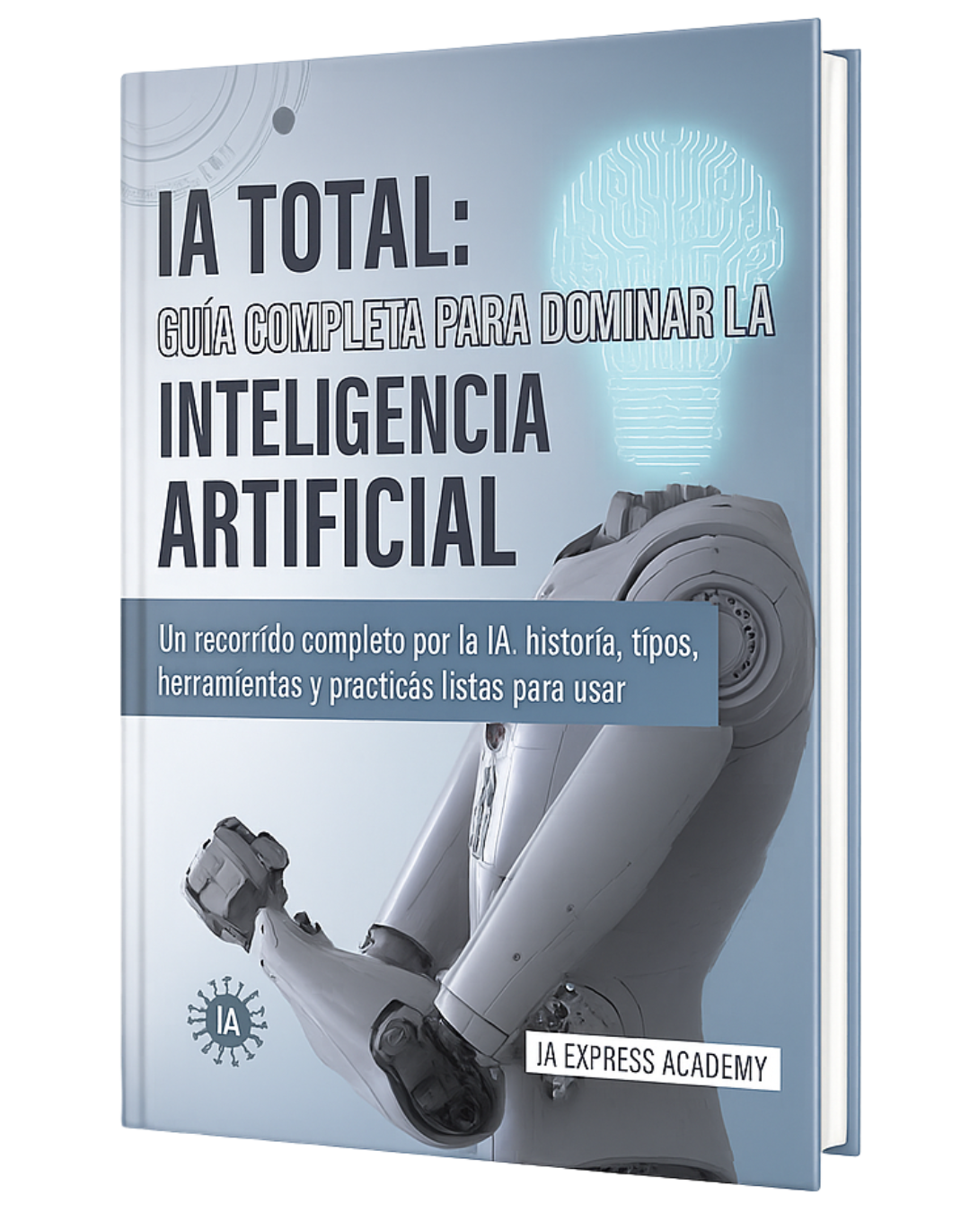 IA TOTAL: La Guía Definitiva para Dominar la Inteligencia Artificial (Desde Cero a Experto)
