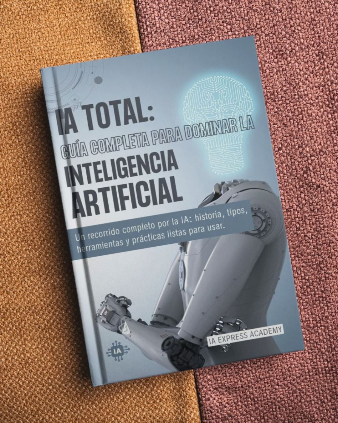 IA TOTAL: La Guía Definitiva para Dominar la Inteligencia Artificial (Desde Cero a Experto)